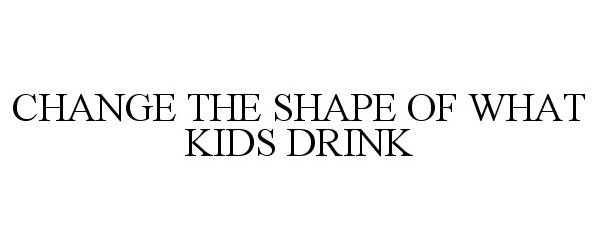  CHANGE THE SHAPE OF WHAT KIDS DRINK