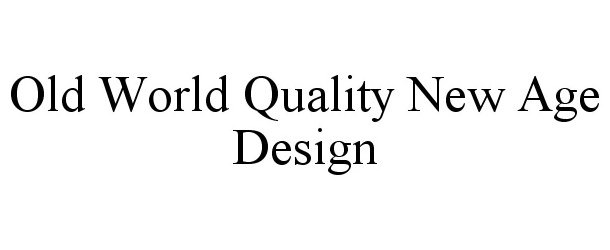  OLD WORLD QUALITY NEW AGE DESIGN