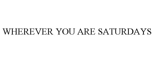  WHEREVER YOU ARE SATURDAYS