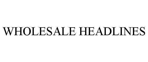 Trademark Logo WHOLESALE HEADLINES