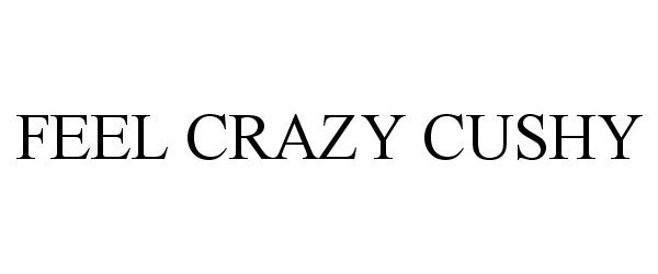  FEEL CRAZY CUSHY