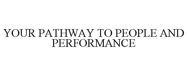  YOUR PATHWAY TO PEOPLE AND PERFORMANCE