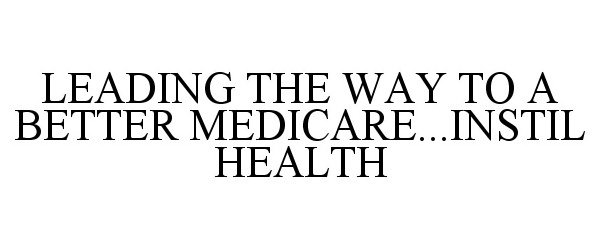  LEADING THE WAY TO A BETTER MEDICARE...INSTIL HEALTH