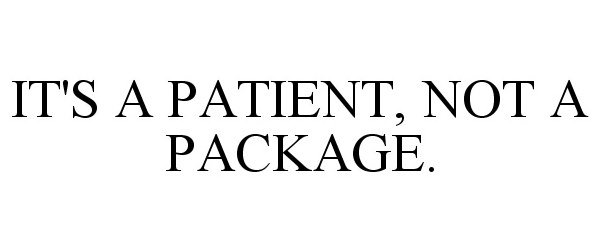  IT'S A PATIENT, NOT A PACKAGE.
