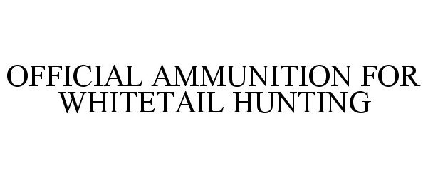  OFFICIAL AMMUNITION FOR WHITETAIL HUNTING