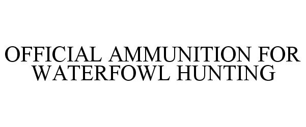  OFFICIAL AMMUNITION FOR WATERFOWL HUNTING