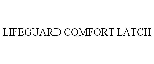 Trademark Logo LIFEGUARD COMFORT LATCH