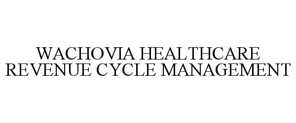  WACHOVIA HEALTHCARE REVENUE CYCLE MANAGEMENT