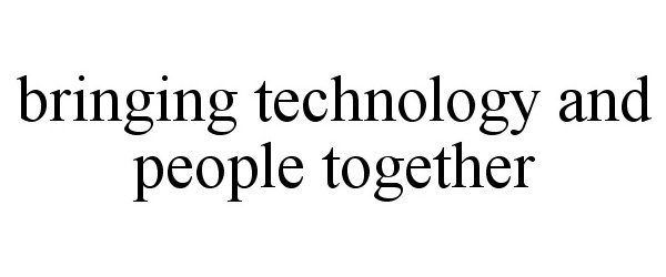  BRINGING TECHNOLOGY AND PEOPLE TOGETHER