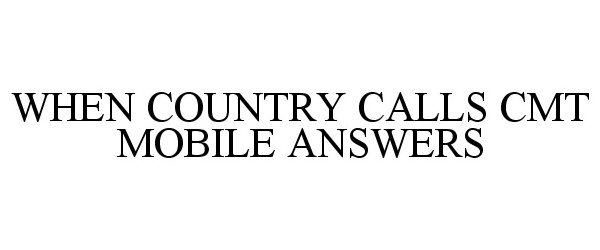 Trademark Logo WHEN COUNTRY CALLS CMT MOBILE ANSWERS