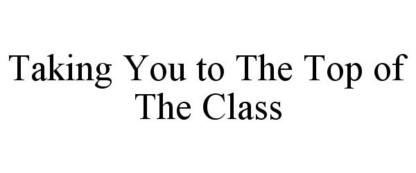  TAKING YOU TO THE TOP OF THE CLASS