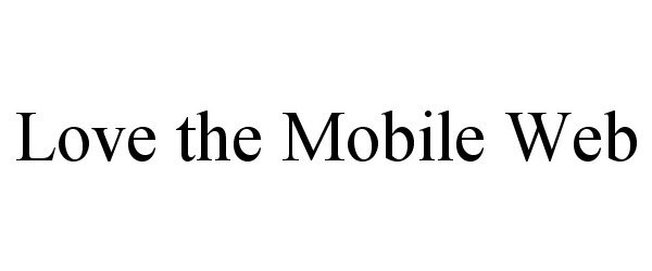 Trademark Logo LOVE THE MOBILE WEB