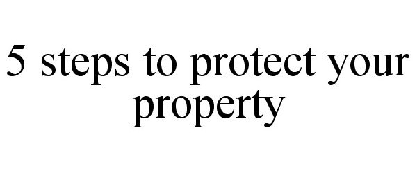 5 STEPS TO PROTECT YOUR PROPERTY
