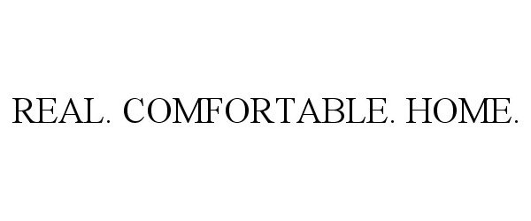 Trademark Logo REAL. COMFORTABLE. HOME.