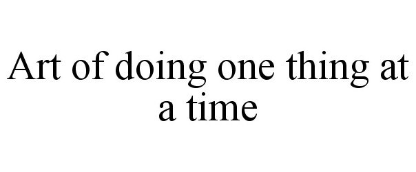  ART OF DOING ONE THING AT A TIME