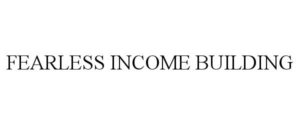  FEARLESS INCOME BUILDING
