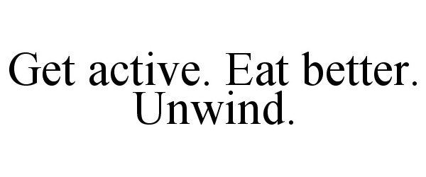  GET ACTIVE. EAT BETTER. UNWIND.