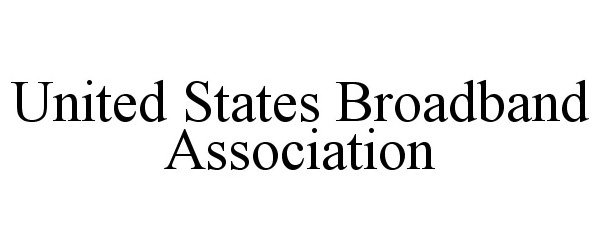  UNITED STATES BROADBAND ASSOCIATION