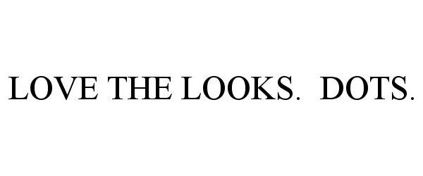 Trademark Logo LOVE THE LOOKS. DOTS.