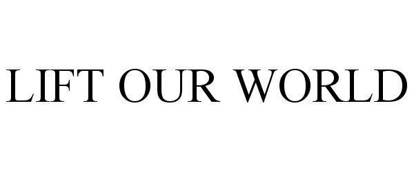 Trademark Logo LIFT OUR WORLD