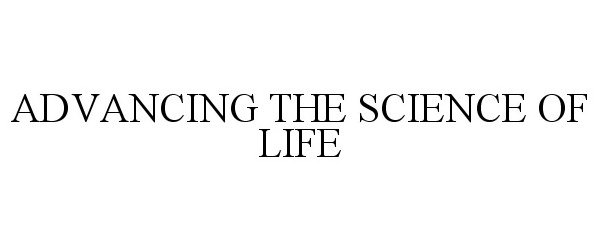 ADVANCING THE SCIENCE OF LIFE