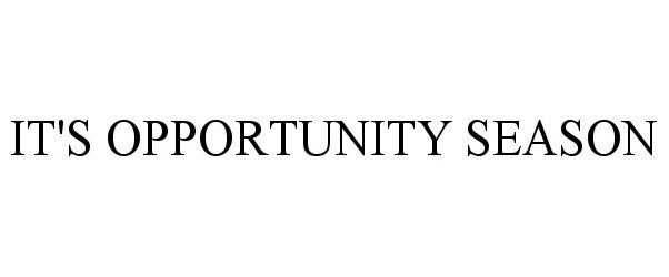 Trademark Logo IT'S OPPORTUNITY SEASON