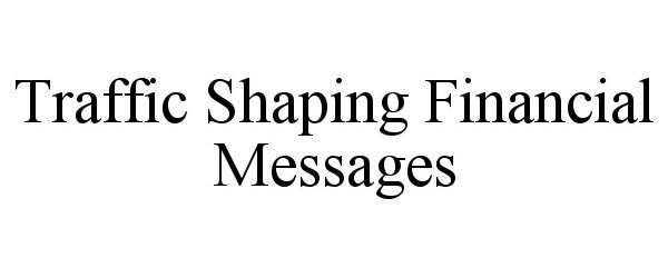 Trademark Logo TRAFFIC SHAPING FINANCIAL MESSAGES