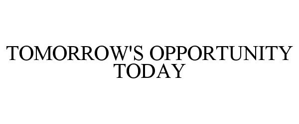  TOMORROW'S OPPORTUNITY TODAY