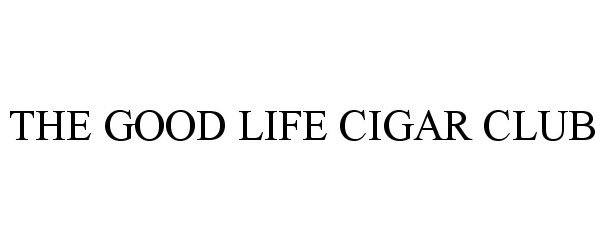  THE GOOD LIFE CIGAR CLUB