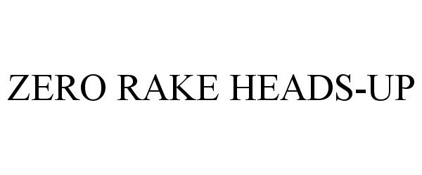 Trademark Logo ZERO RAKE HEADS-UP