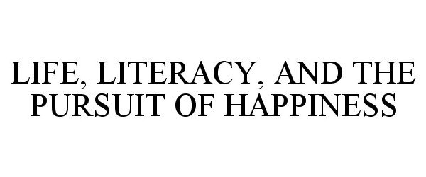 LIFE, LITERACY, AND THE PURSUIT OF HAPPINESS