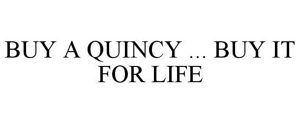  BUY A QUINCY ... BUY IT FOR LIFE
