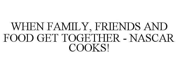  WHEN FAMILY, FRIENDS AND FOOD GET TOGETHER - NASCAR COOKS!