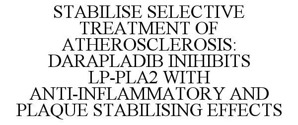  STABILISE SELECTIVE TREATMENT OF ATHEROSCLEROSIS: DARAPLADIB INIHIBITS LP-PLA2 WITH ANTI-INFLAMMATORY AND PLAQUE STABILISING EFF