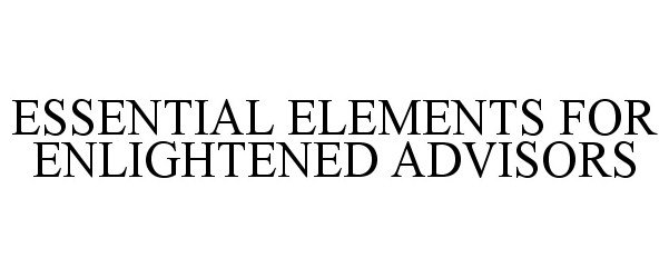  ESSENTIAL ELEMENTS FOR ENLIGHTENED ADVISORS