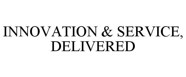 Trademark Logo INNOVATION &amp; SERVICE, DELIVERED
