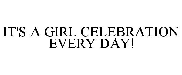  IT'S A GIRL CELEBRATION EVERY DAY!