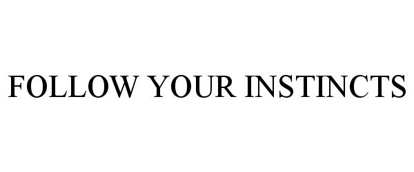  FOLLOW YOUR INSTINCTS