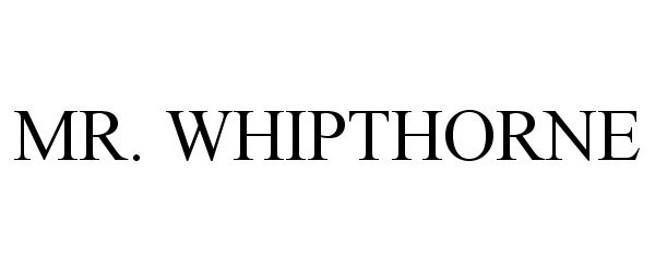  MR. WHIPTHORNE