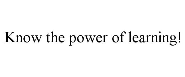 Trademark Logo KNOW THE POWER OF LEARNING!