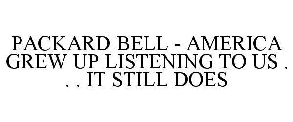  PACKARD BELL - AMERICA GREW UP LISTENING TO US . . . IT STILL DOES