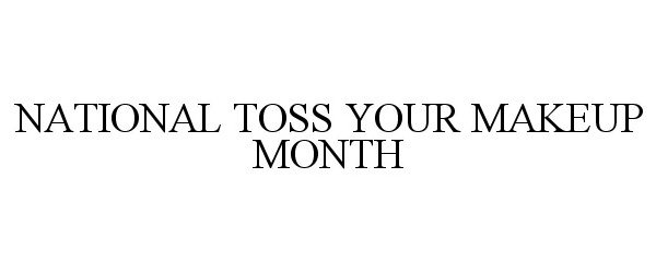  NATIONAL TOSS YOUR MAKEUP MONTH