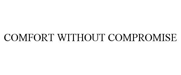 Trademark Logo COMFORT WITHOUT COMPROMISE