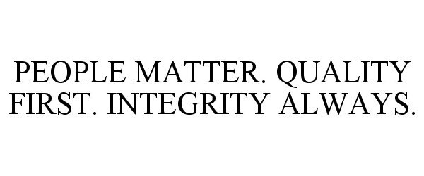  PEOPLE MATTER. QUALITY FIRST. INTEGRITY ALWAYS.