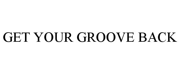 GET YOUR GROOVE BACK