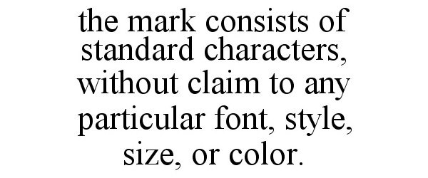  THE MARK CONSISTS OF STANDARD CHARACTERS, WITHOUT CLAIM TO ANY PARTICULAR FONT, STYLE, SIZE, OR COLOR.