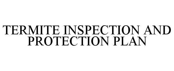 Trademark Logo TERMITE INSPECTION AND PROTECTION PLAN