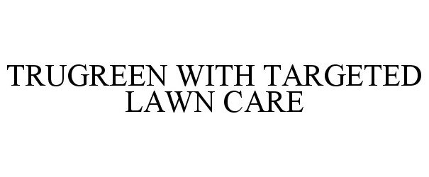  TRUGREEN WITH TARGETED LAWN CARE