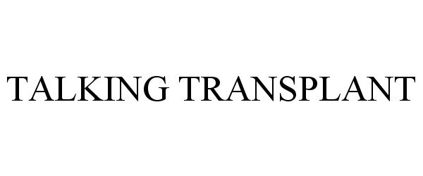 Trademark Logo TALKING TRANSPLANT