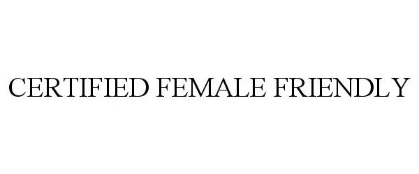  CERTIFIED FEMALE FRIENDLY